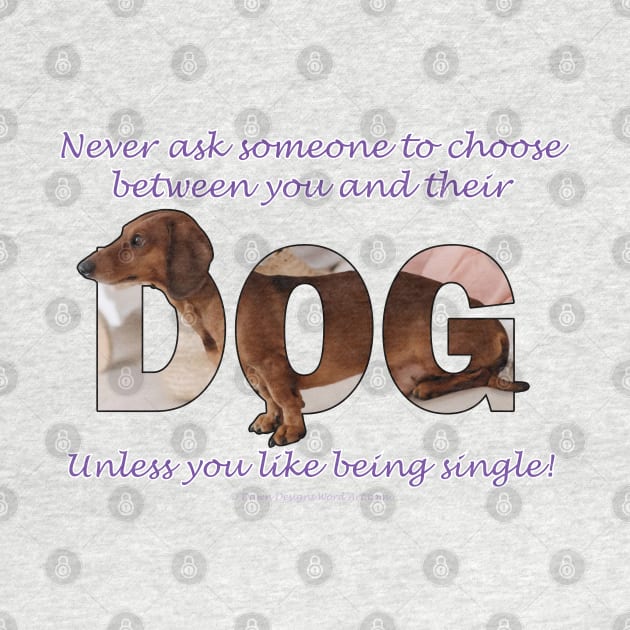 Never ask someone to choose between you and their dog unless you like being single - Dachshund oil painting word art by DawnDesignsWordArt